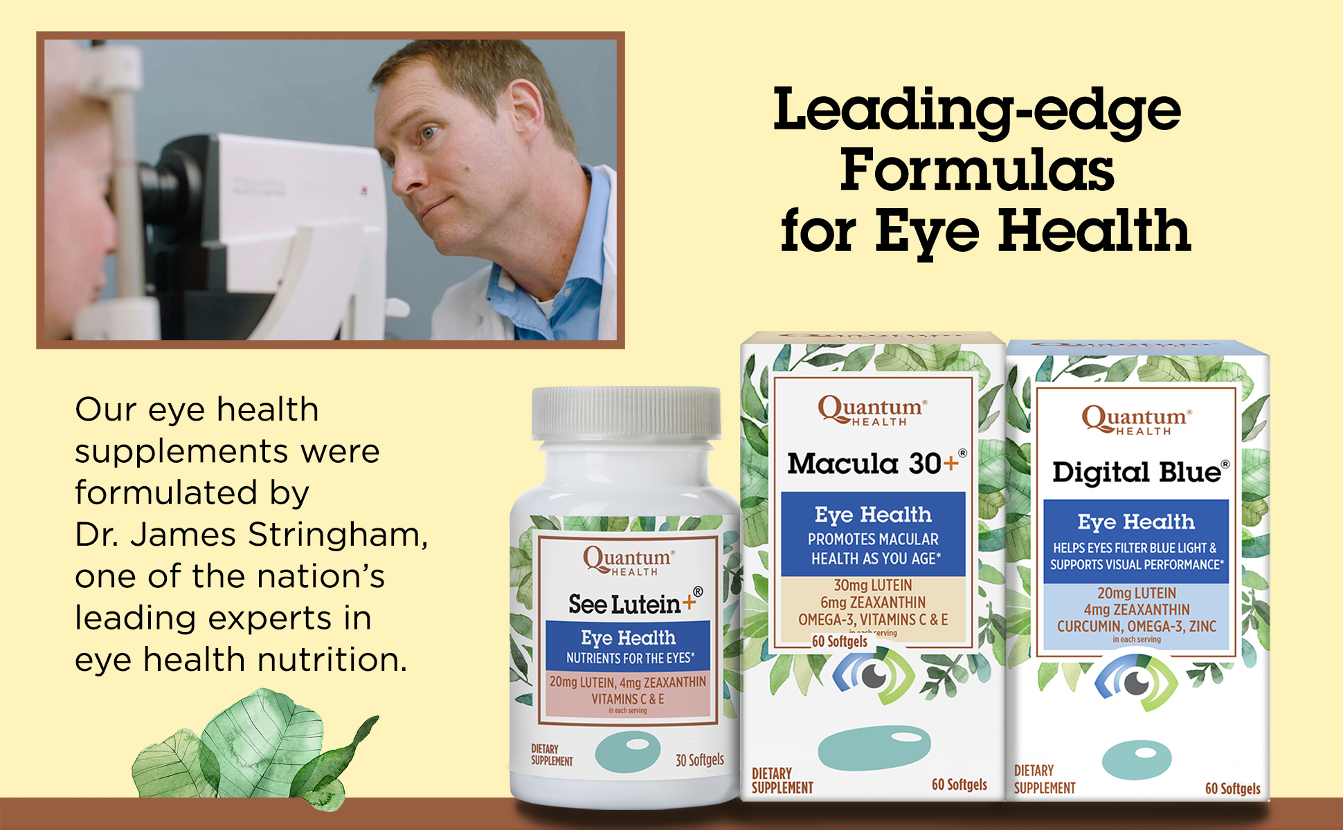 Our eye health supplements were formulated by Dr. James Stringham, one of the nation's leading experts in eye health nutrition